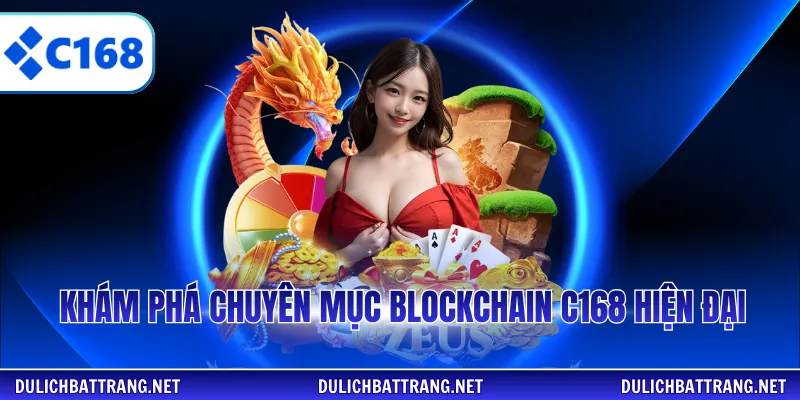 Khám phá chuyên mục Blockchain C168 hiện đại