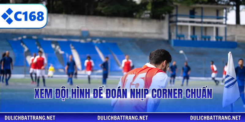 Xem đội hình để đoán nhịp corner chuẩn